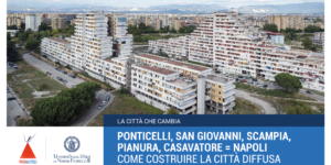 Ponticelli, San Giovanni, Scampia, Pianura, Casavatore = Napoli. Come costruire la città diffusa